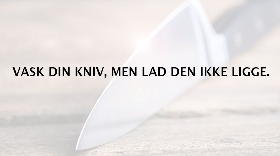 Vask din kniv, men lad den ikke ligge